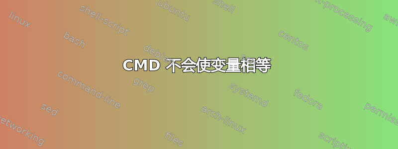 CMD 不会使变量相等