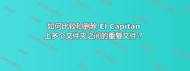 如何比较和删除 El Capitan 上多个文件夹之间的重复文件？