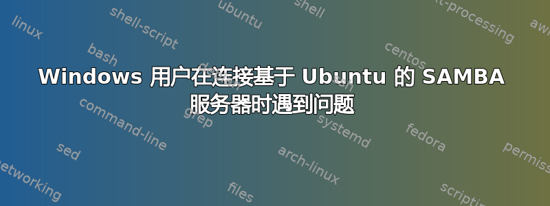 Windows 用户在连接基于 Ubuntu 的 SAMBA 服务器时遇到问题