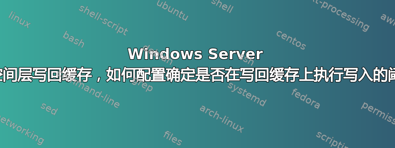 Windows Server 存储空间层写回缓存，如何配置确定是否在写回缓存上执行写入的阈值？