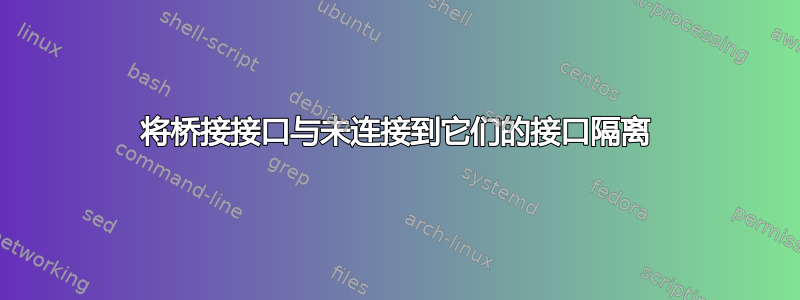 将桥接接口与未连接到它们的接口隔离