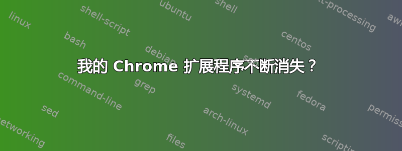 我的 Chrome 扩展程序不断消失？