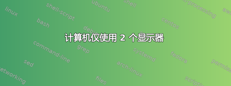 计算机仅使用 2 个显示器