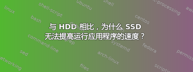 与 HDD 相比，为什么 SSD 无法提高运行应用程序的速度？