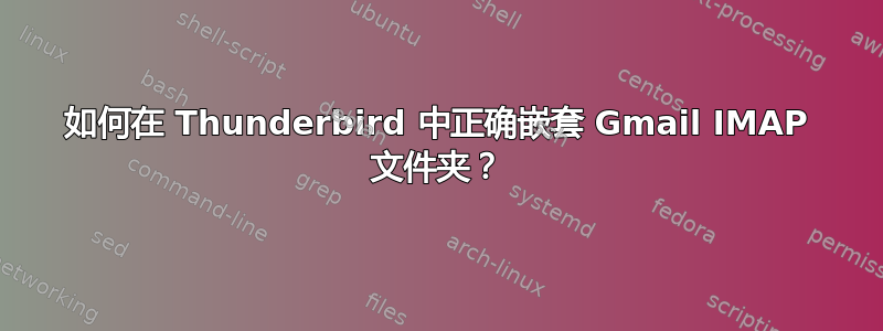 如何在 Thunderbird 中正确嵌套 Gmail IMAP 文件夹？