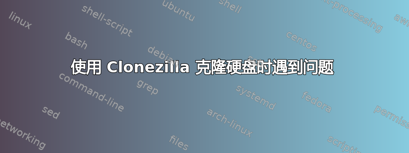 使用 Clonezilla 克隆硬盘时遇到问题