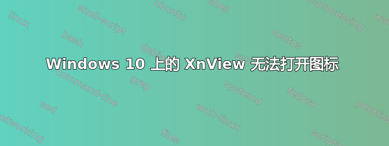 Windows 10 上的 XnView 无法打开图标