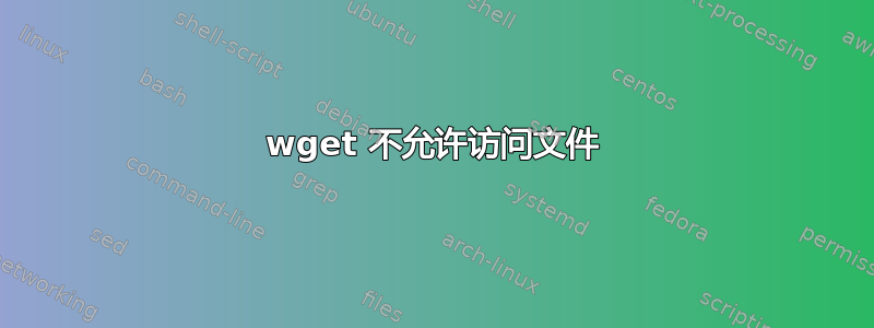 wget 不允许访问文件