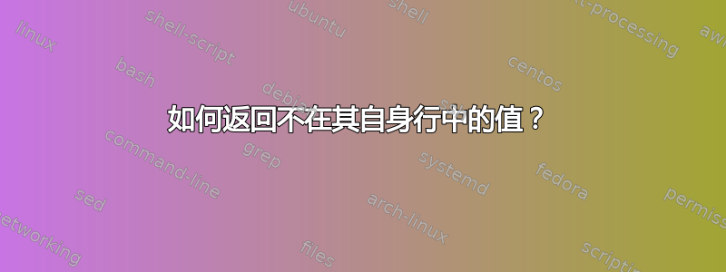 如何返回不在其自身行中的值？