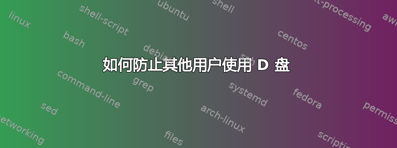 如何防止其他用户使用 D 盘