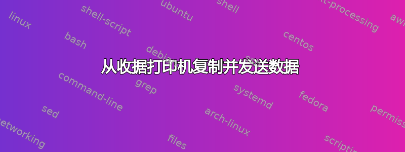 从收据打印机复制并发送数据