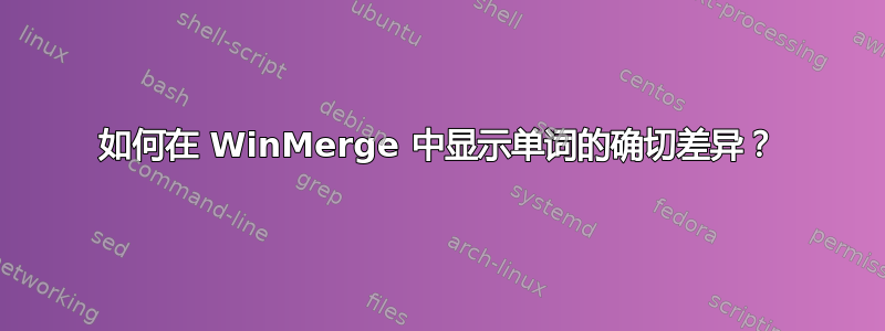 如何在 WinMerge 中显示单词的确切差异？