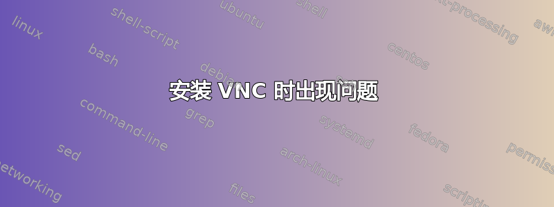 安装 VNC 时出现问题