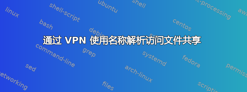 通过 VPN 使用名称解析访问文件共享