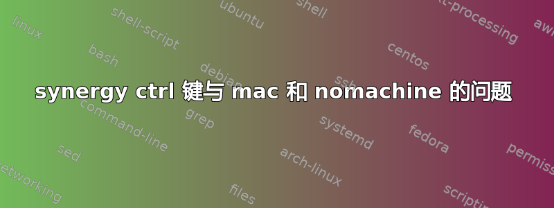 synergy ctrl 键与 mac 和 nomachine 的问题