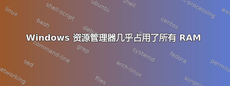 Windows 资源管理器几乎占用了所有 RAM