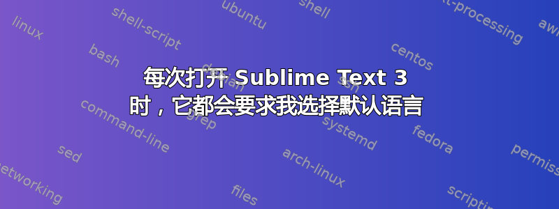 每次打开 Sublime Text 3 时，它都会要求我选择默认语言