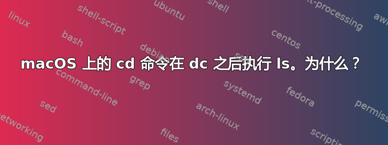 macOS 上的 cd 命令在 dc 之后执行 ls。为什么？