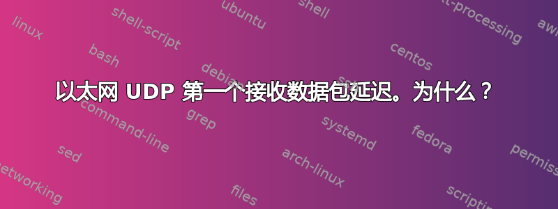 以太网 UDP 第一个接收数据包延迟。为什么？