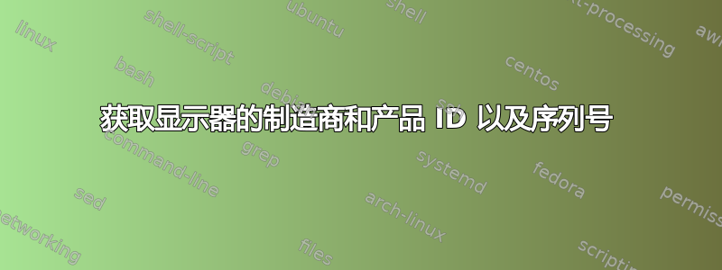 获取显示器的制造商和产品 ID 以及序列号