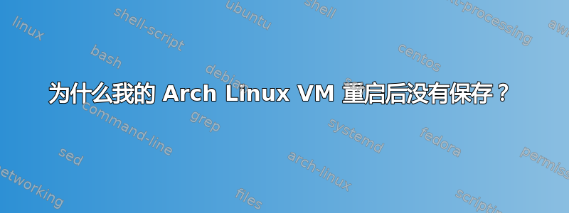 为什么我的 Arch Linux VM 重启后没有保存？