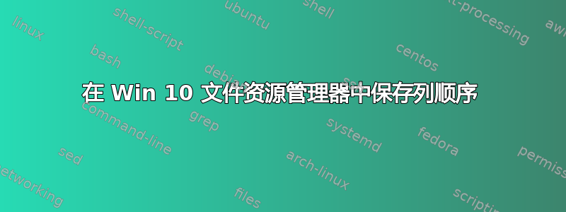 在 Win 10 文件资源管理器中保存列顺序