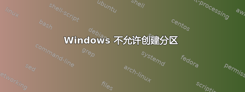 Windows 不允许创建分区