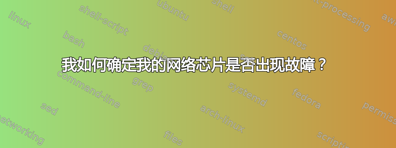 我如何确定我的网络芯片是否出现故障？