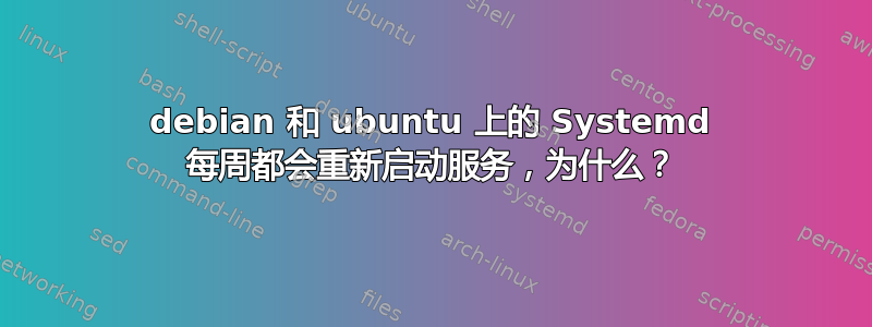 debian 和 ubuntu 上的 Systemd 每周都会重新启动服务，为什么？