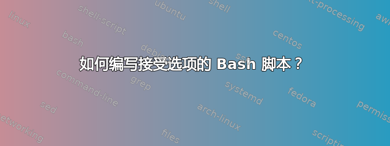 如何编写接受选项的 Bash 脚本？