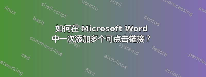 如何在 Microsoft Word 中一次添加多个可点击链接？