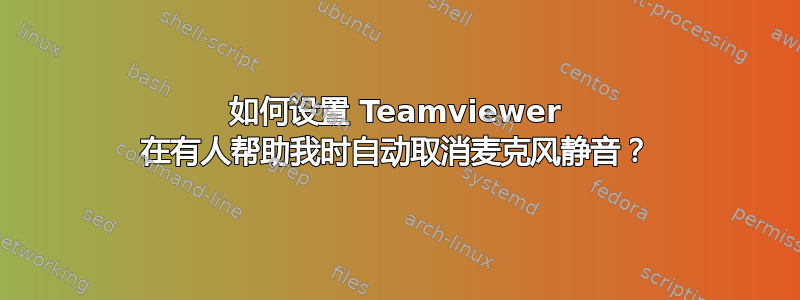 如何设置 Teamviewer 在有人帮助我时自动取消麦克风静音？