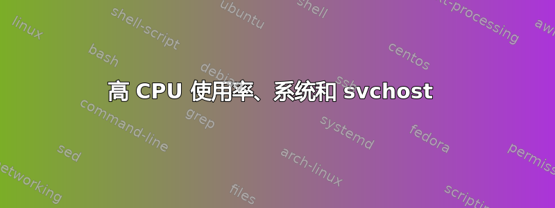 高 CPU 使用率、系统和 svchost 