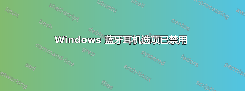 Windows 蓝牙耳机选项已禁用