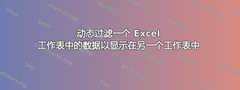 动态过滤一个 Excel 工作表中的数据以显示在另一个工作表中