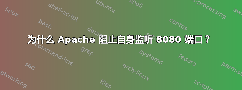 为什么 Apache 阻止自身监听 8080 端口？