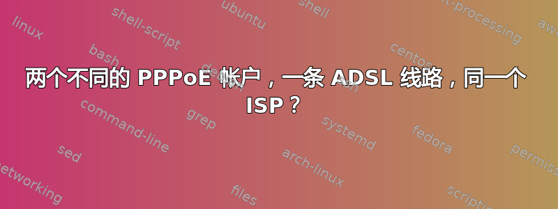 两个不同的 PPPoE 帐户，一条 ADSL 线路，同一个 ISP？
