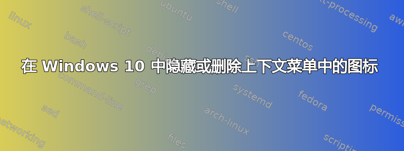 在 Windows 10 中隐藏或删除上下文菜单中的图标