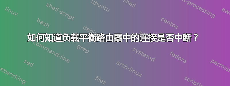 如何知道负载平衡路由器中的连接是否中断？