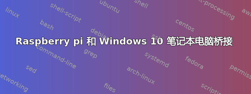 Raspberry pi 和 Windows 10 笔记本电脑桥接