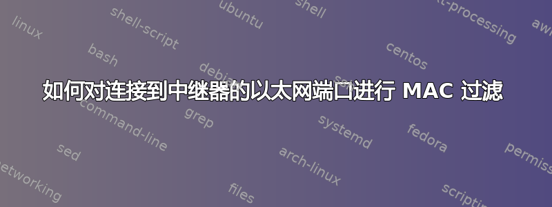 如何对连接到中继器的以太网端口进行 MAC 过滤