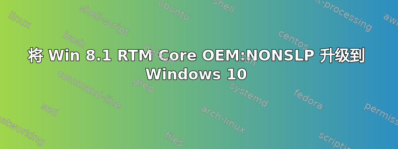 将 Win 8.1 RTM Core OEM:NONSLP 升级到 Windows 10