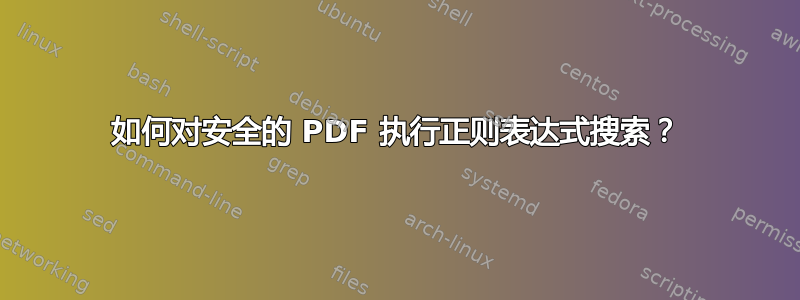 如何对安全的 PDF 执行正则表达式搜索？