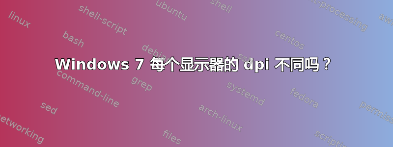 Windows 7 每个显示器的 dpi 不同吗？