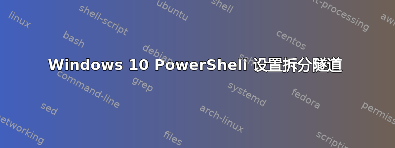 Windows 10 PowerShell 设置拆分隧道