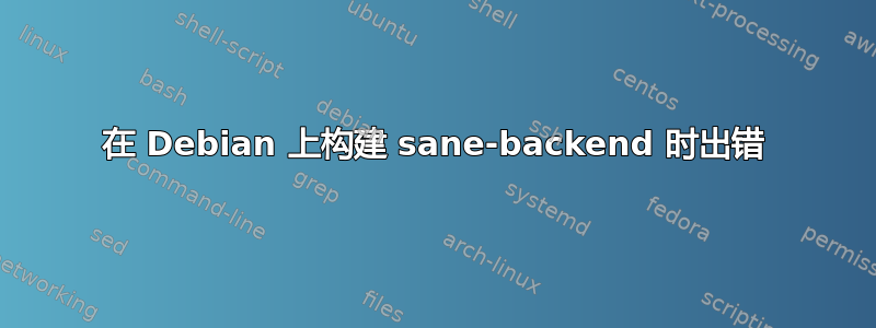 在 Debian 上构建 sane-backend 时出错