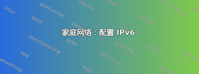 家庭网络：配置 IPv6