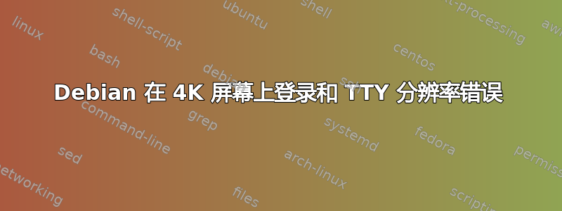 Debian 在 4K 屏幕上登录和 TTY 分辨率错误