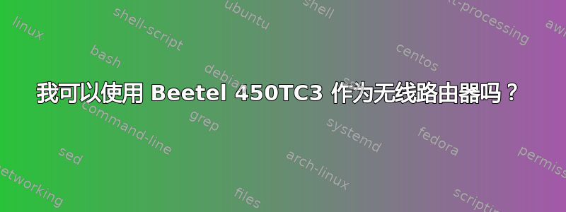 我可以使用 Beetel 450TC3 作为无线路由器吗？