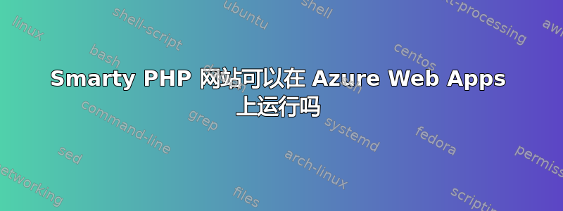 Smarty PHP 网站可以在 Azure Web Apps 上运行吗